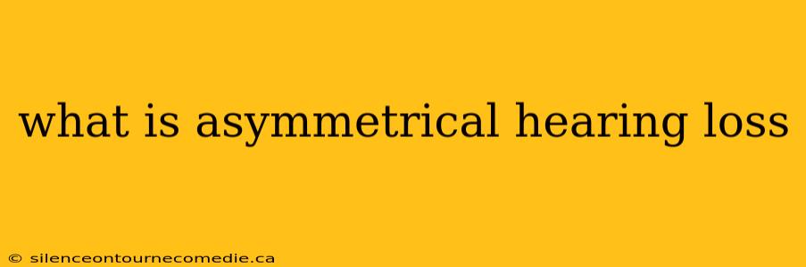 what is asymmetrical hearing loss