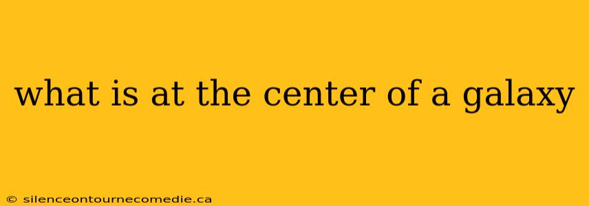 what is at the center of a galaxy