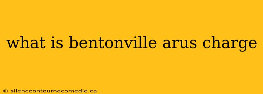 what is bentonville arus charge