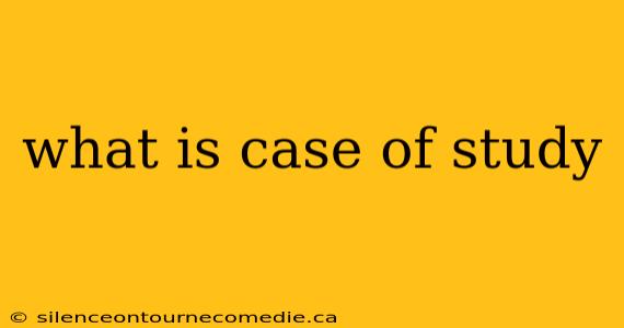 what is case of study