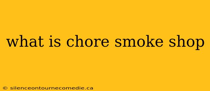 what is chore smoke shop