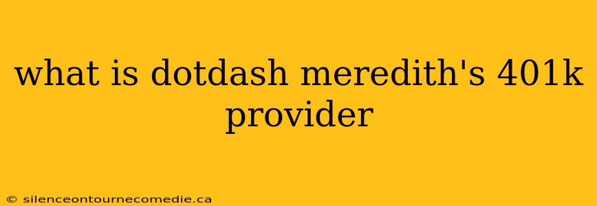 what is dotdash meredith's 401k provider
