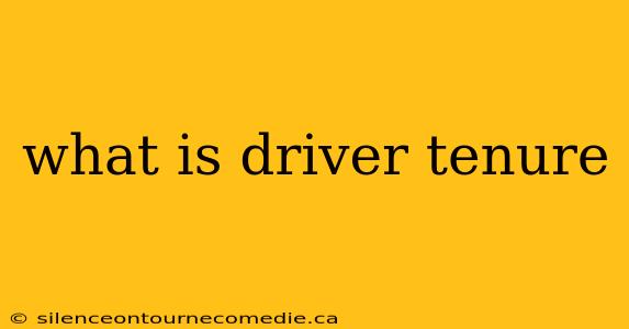 what is driver tenure