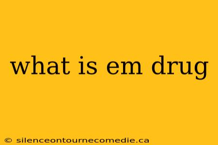 what is em drug