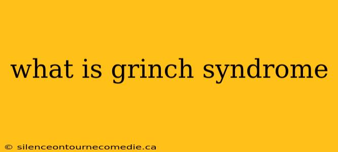 what is grinch syndrome