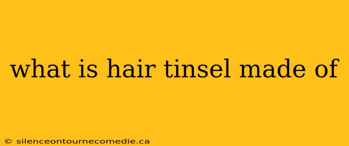 what is hair tinsel made of