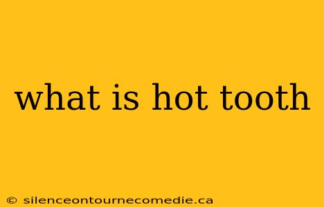 what is hot tooth