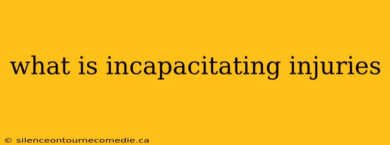 what is incapacitating injuries