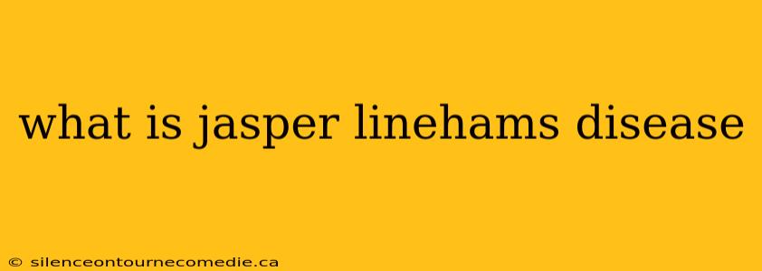 what is jasper linehams disease