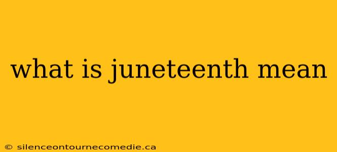 what is juneteenth mean