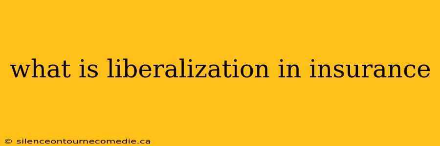 what is liberalization in insurance