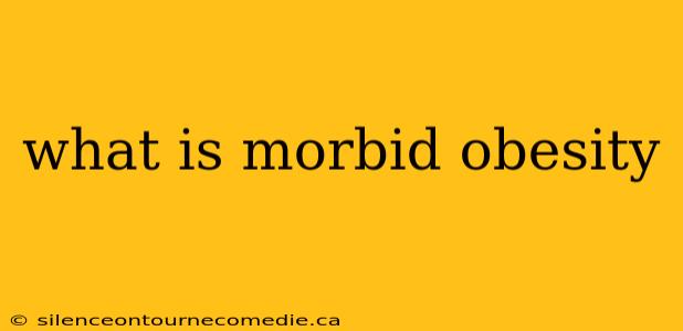 what is morbid obesity