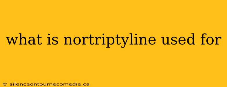 what is nortriptyline used for