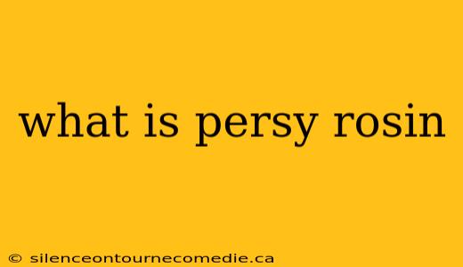 what is persy rosin