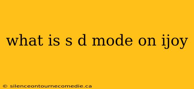 what is s d mode on ijoy