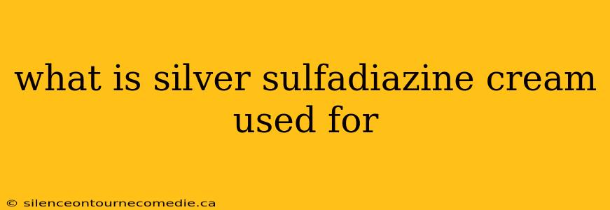 what is silver sulfadiazine cream used for