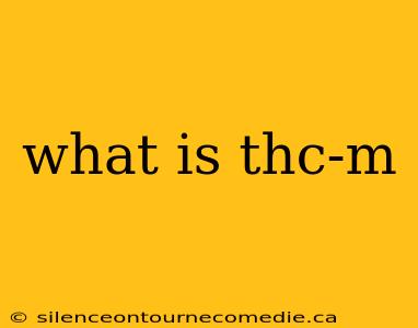 what is thc-m