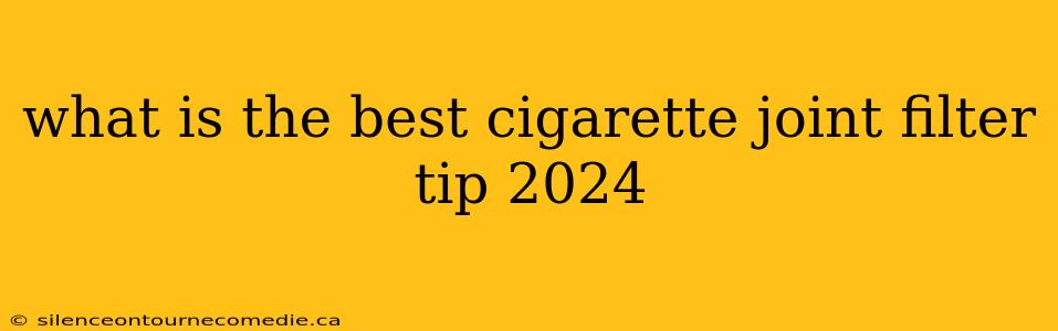 what is the best cigarette joint filter tip 2024