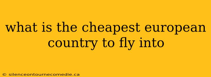 what is the cheapest european country to fly into