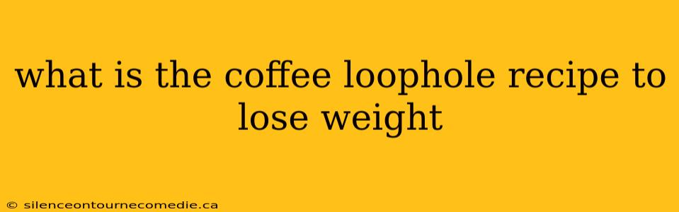 what is the coffee loophole recipe to lose weight