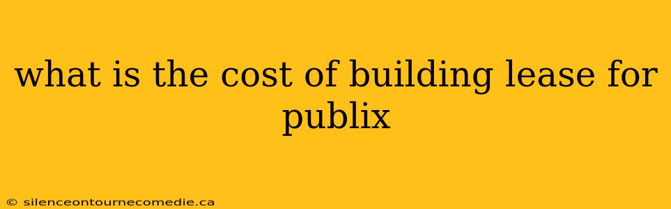 what is the cost of building lease for publix