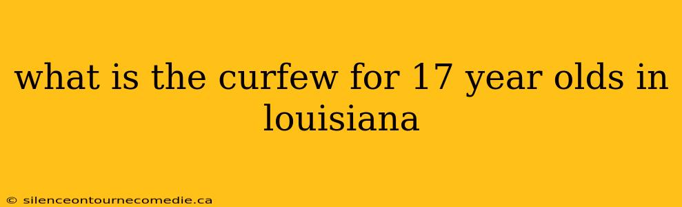 what is the curfew for 17 year olds in louisiana