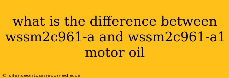 what is the difference between wssm2c961-a and wssm2c961-a1 motor oil