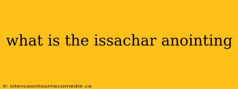 what is the issachar anointing