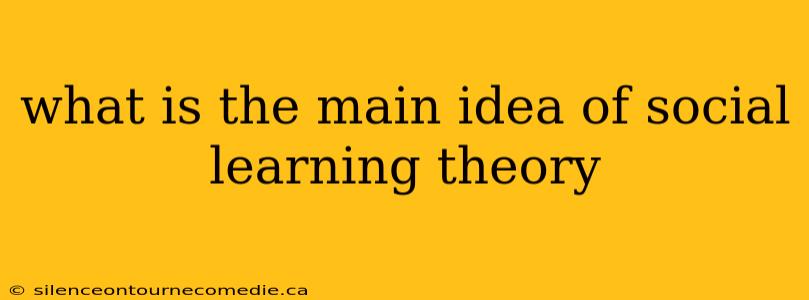 what is the main idea of social learning theory