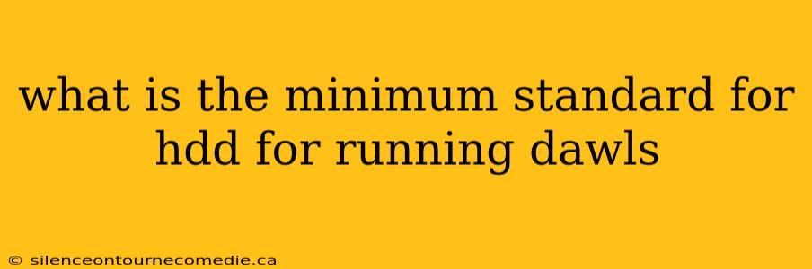 what is the minimum standard for hdd for running dawls