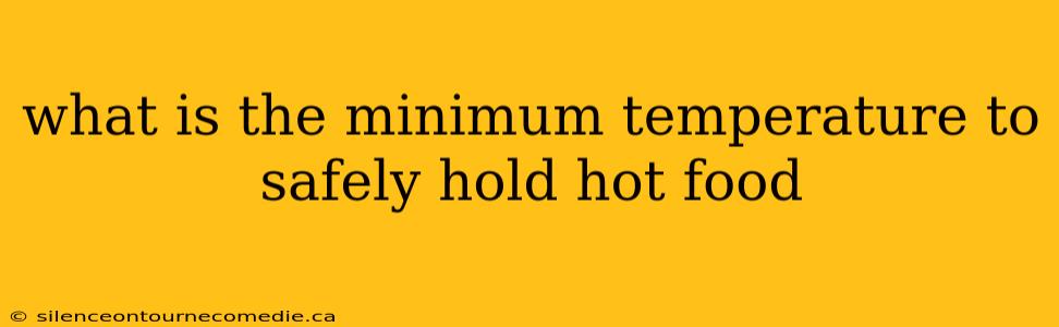 what is the minimum temperature to safely hold hot food