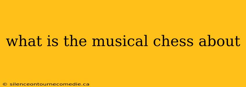what is the musical chess about