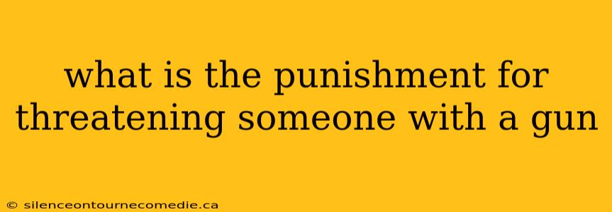 what is the punishment for threatening someone with a gun