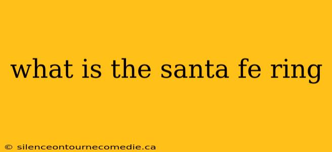 what is the santa fe ring