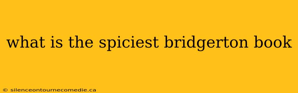 what is the spiciest bridgerton book