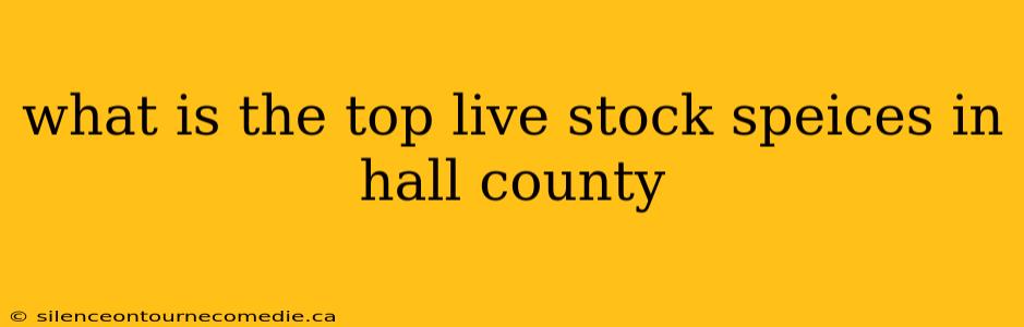 what is the top live stock speices in hall county