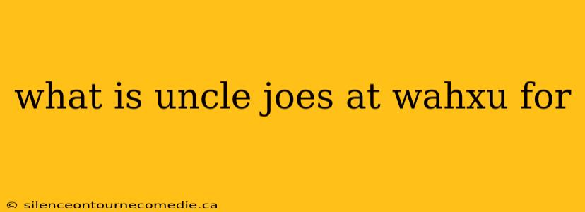 what is uncle joes at wahxu for