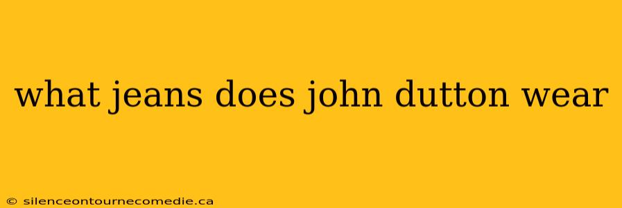 what jeans does john dutton wear