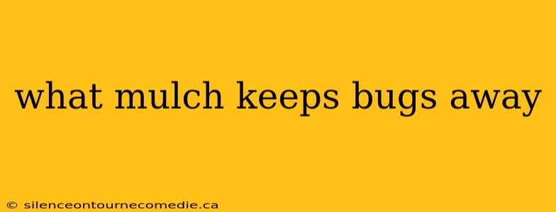 what mulch keeps bugs away