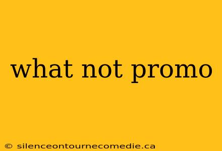 what not promo