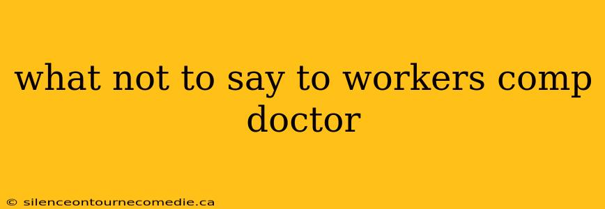 what not to say to workers comp doctor