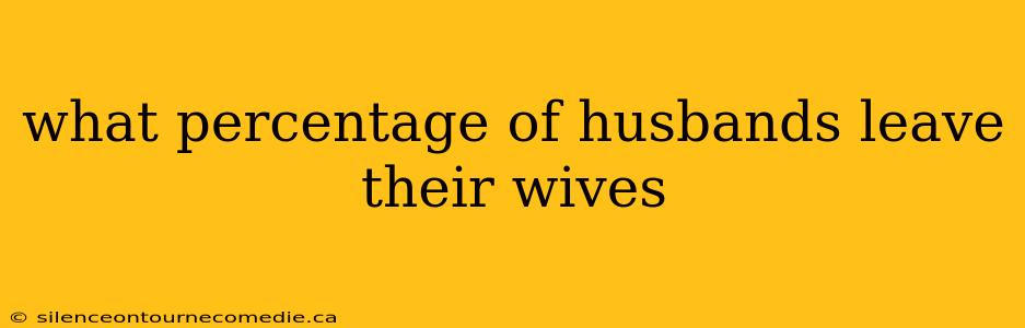 what percentage of husbands leave their wives