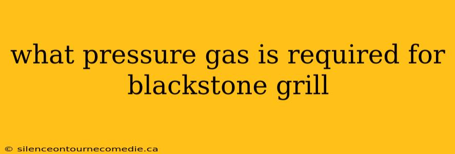 what pressure gas is required for blackstone grill