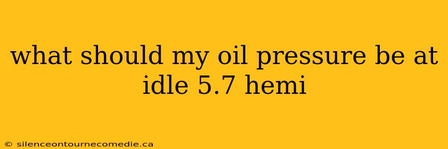 what should my oil pressure be at idle 5.7 hemi
