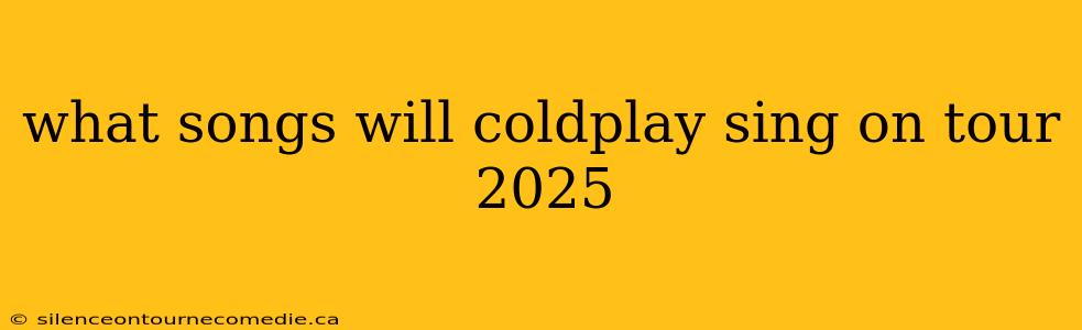 what songs will coldplay sing on tour 2025