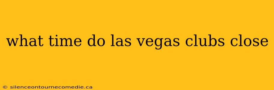 what time do las vegas clubs close