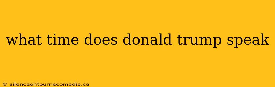 what time does donald trump speak