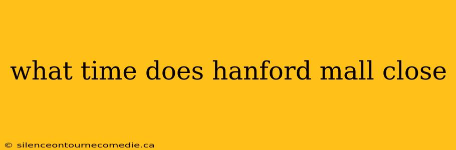 what time does hanford mall close