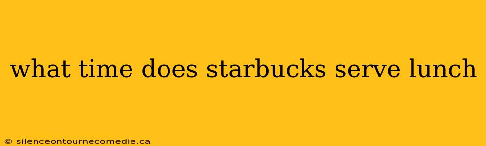 what time does starbucks serve lunch