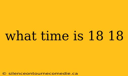 what time is 18 18